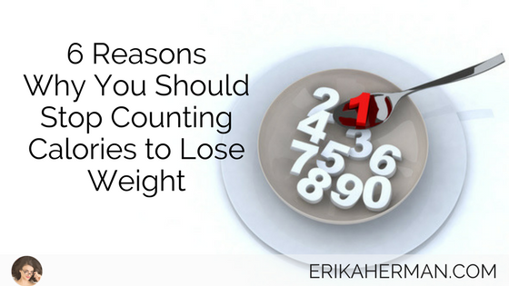6 Reasons Why You Should Stop Counting Calories to Lose Weight