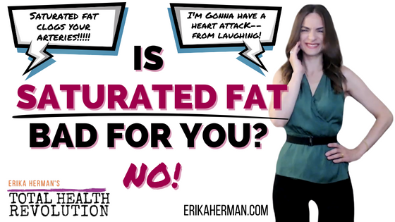 Is Saturated Fat Bad For You? No! | Erika Herman | TOTAL HEALTH REVOLUTION® | ErikaHerman.com