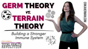Germ Theory vs Terrain Theory: Building A Stronger Immune System | TOTAL HEALTH REVOLUTION® | ErikaHerman.com